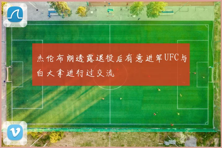 杰伦布朗透露退役后有意进军UFC与白大拿进行过交流